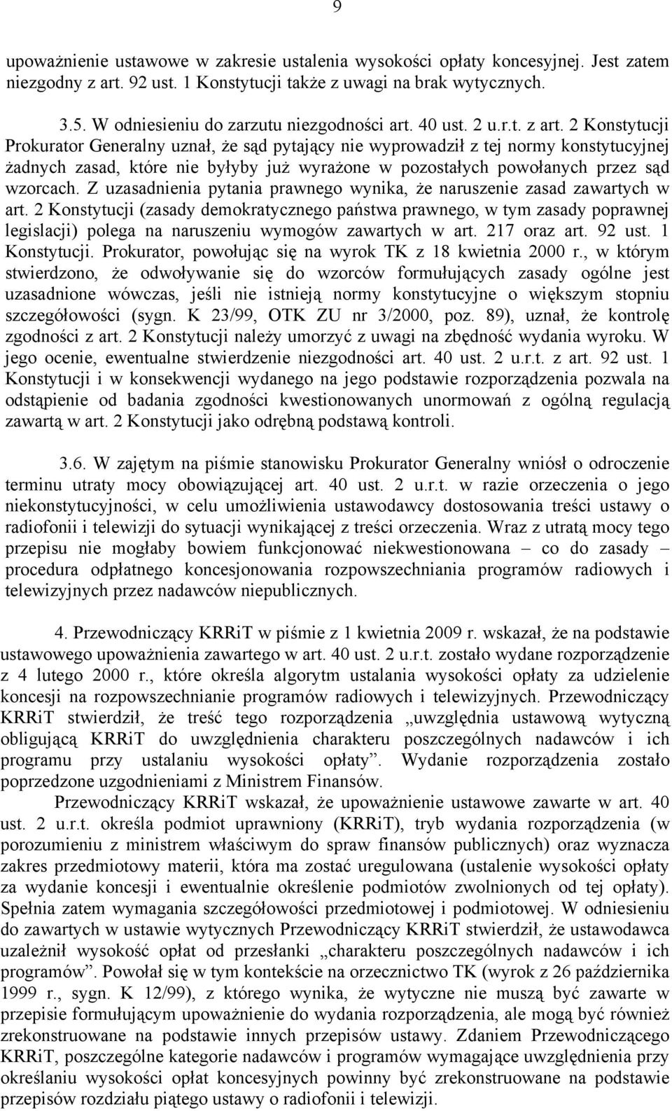 2 Konstytucji Prokurator Generalny uznał, że sąd pytający nie wyprowadził z tej normy konstytucyjnej żadnych zasad, które nie byłyby już wyrażone w pozostałych powołanych przez sąd wzorcach.