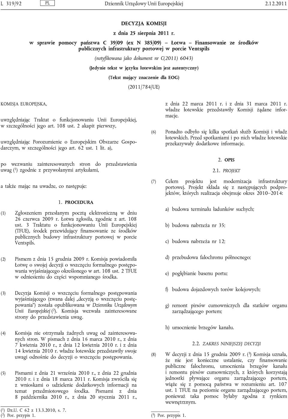 języku łotewskim jest autentyczny) (Tekst mający znaczenie dla EOG) (2011/784/UE) KOMISJA EUROPEJSKA, uwzględniając Traktat o funkcjonowaniu Unii Europejskiej, w szczególności jego art. 108 ust.