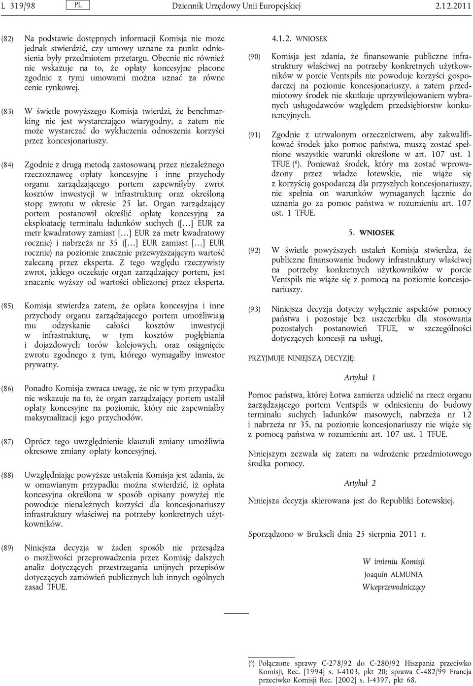 (83) W świetle powyższego Komisja twierdzi, że benchmarking nie jest wystarczająco wiarygodny, a zatem nie może wystarczać do wykluczenia odnoszenia korzyści przez koncesjonariuszy.