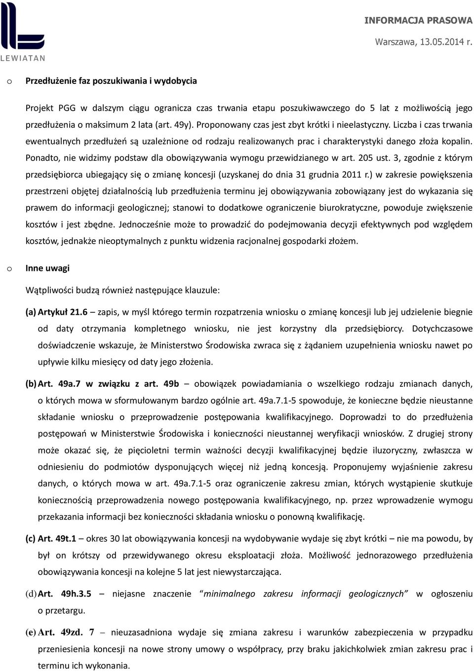 Pnadt, nie widzimy pdstaw dla bwiązywania wymgu przewidzianeg w art. 205 ust. 3, zgdnie z którym przedsiębirca ubiegający się zmianę kncesji (uzyskanej d dnia 31 grudnia 2011 r.