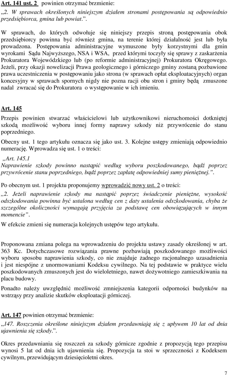 Postępowania administracyjne wymuszone były korzystnymi dla gmin wyrokami Sądu NajwyŜszego, NSA i WSA, przed którymi toczyły się sprawy z zaskarŝenia Prokuratora Wojewódzkiego lub (po reformie