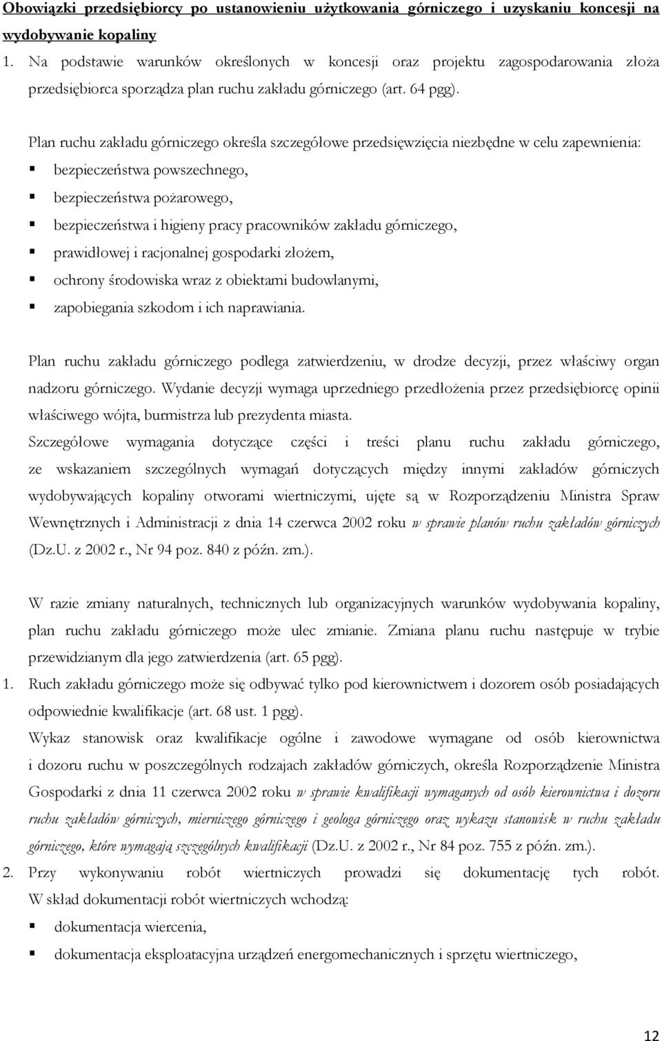 Plan ruchu zakładu górniczego określa szczegółowe przedsięwzięcia niezbędne w celu zapewnienia: bezpieczeństwa powszechnego, bezpieczeństwa pożarowego, bezpieczeństwa i higieny pracy pracowników