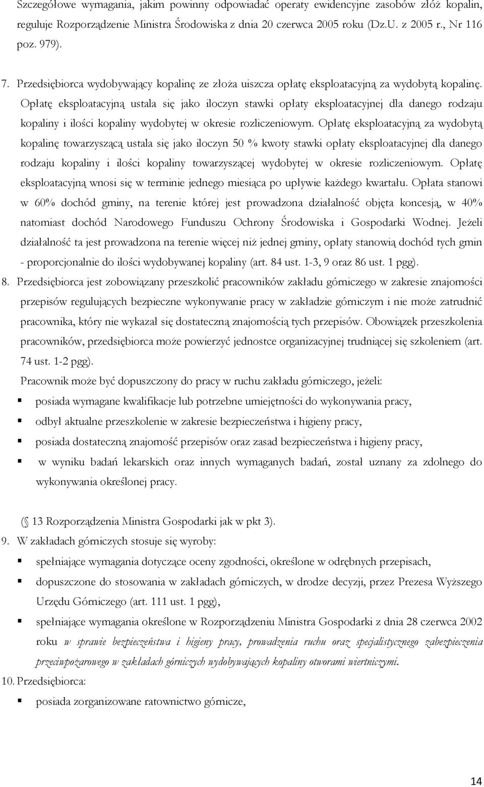 Opłatę eksploatacyjną ustala się jako iloczyn stawki opłaty eksploatacyjnej dla danego rodzaju kopaliny i ilości kopaliny wydobytej w okresie rozliczeniowym.