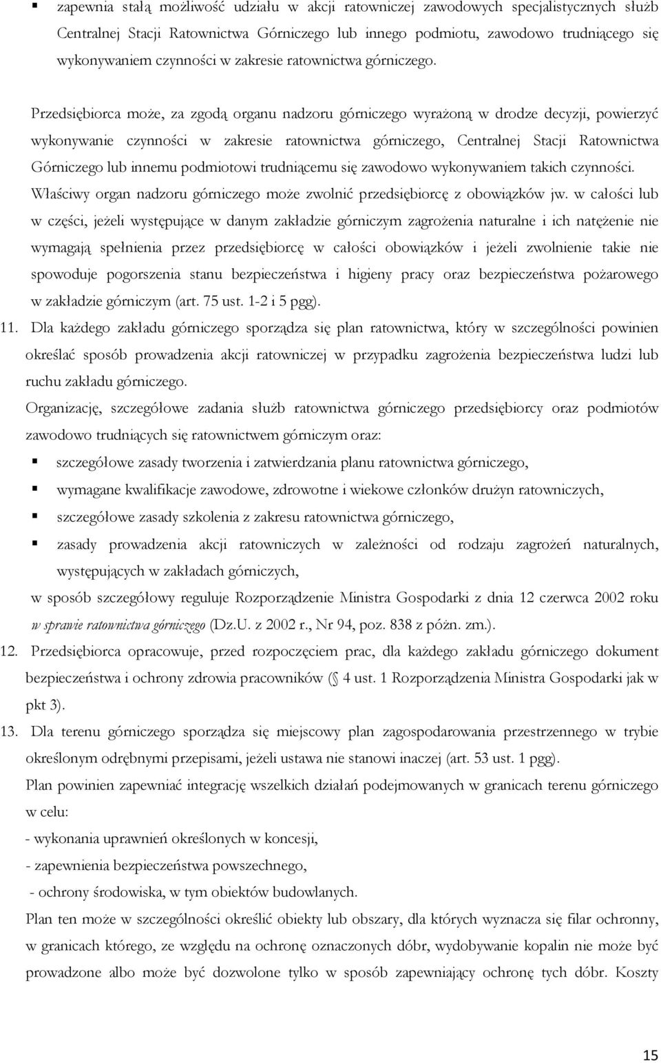 Przedsiębiorca może, za zgodą organu nadzoru górniczego wyrażoną w drodze decyzji, powierzyć wykonywanie czynności w zakresie ratownictwa górniczego, Centralnej Stacji Ratownictwa Górniczego lub