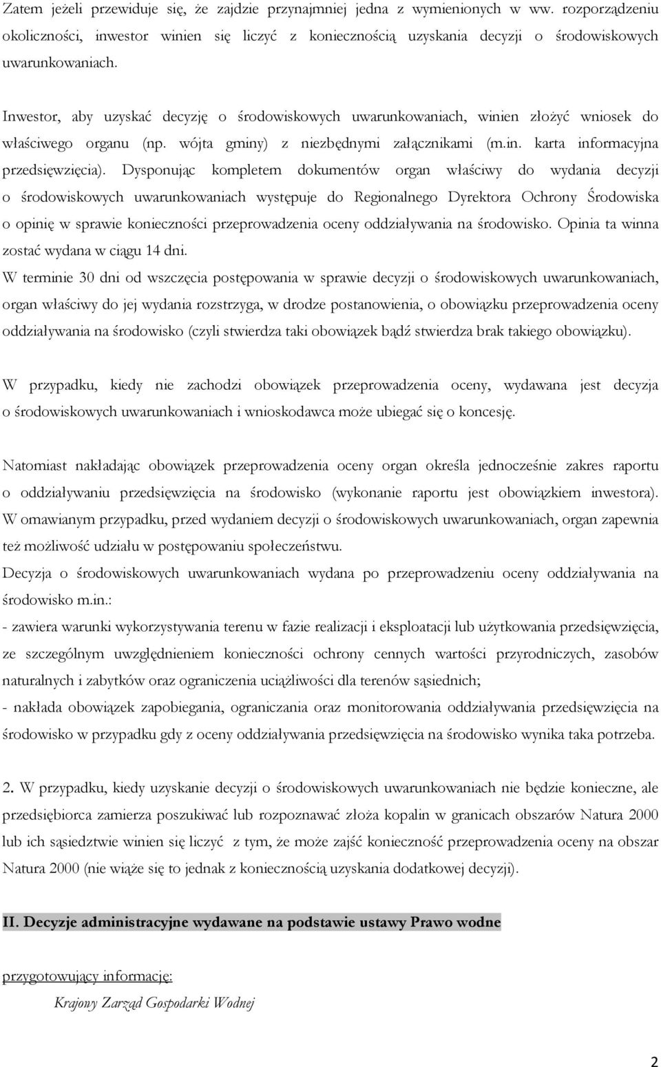 Inwestor, aby uzyskać decyzję o środowiskowych uwarunkowaniach, winien złożyć wniosek do właściwego organu (np. wójta gminy) z niezbędnymi załącznikami (m.in. karta informacyjna przedsięwzięcia).