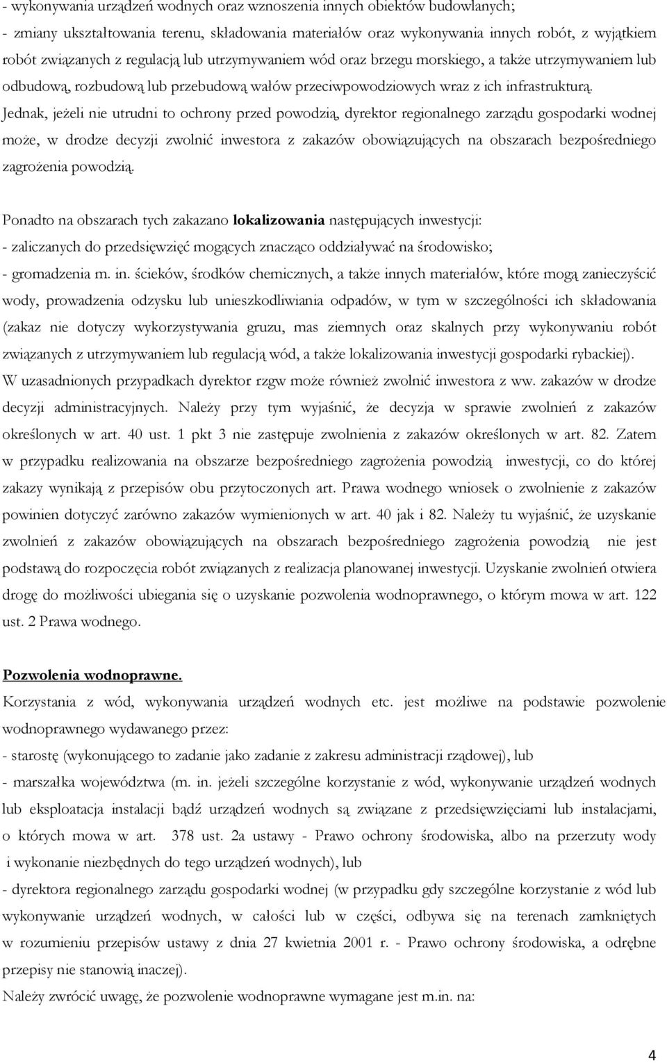 Jednak, jeżeli nie utrudni to ochrony przed powodzią, dyrektor regionalnego zarządu gospodarki wodnej może, w drodze decyzji zwolnić inwestora z zakazów obowiązujących na obszarach bezpośredniego