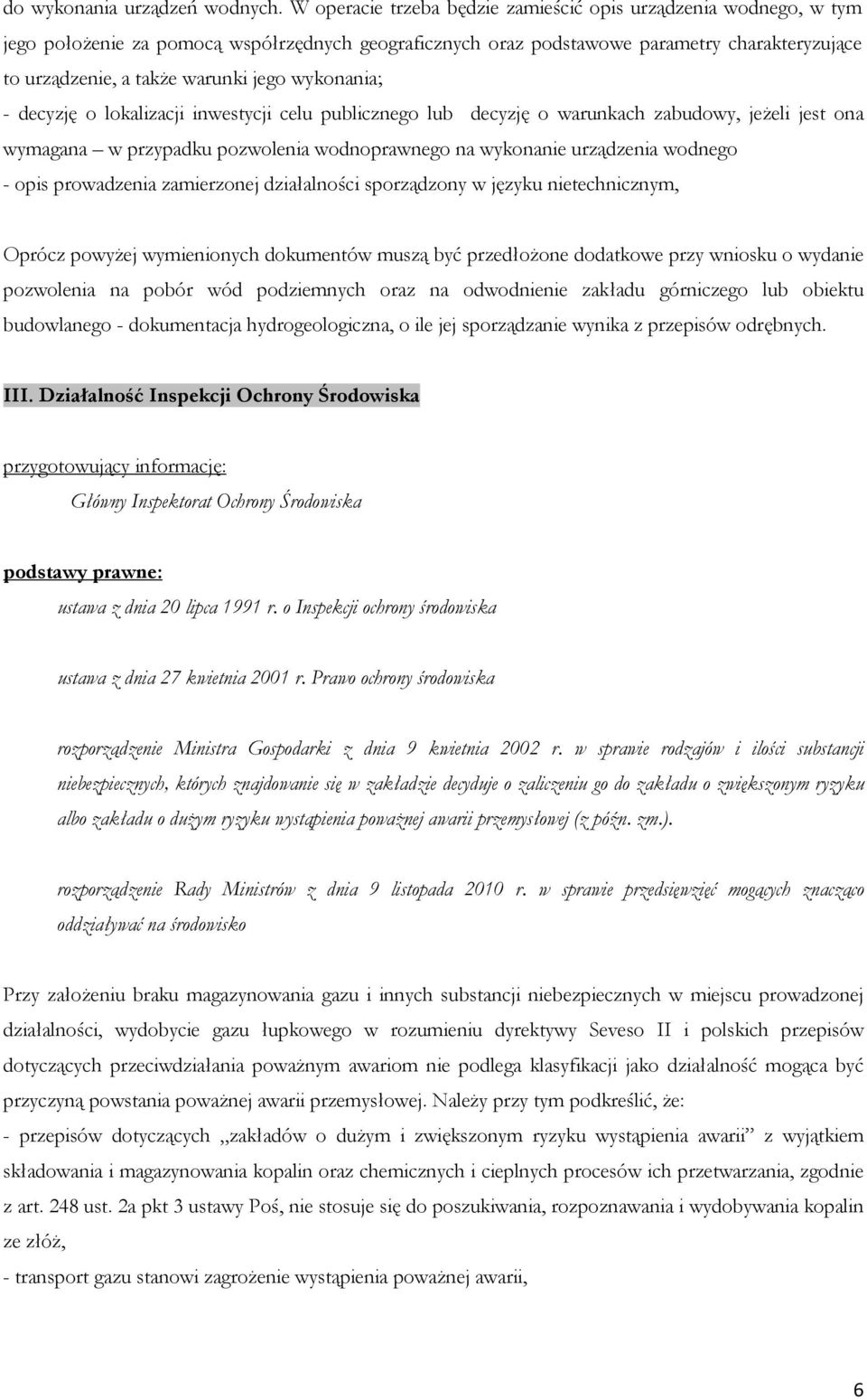 wykonania; - decyzję o lokalizacji inwestycji celu publicznego lub decyzję o warunkach zabudowy, jeżeli jest ona wymagana w przypadku pozwolenia wodnoprawnego na wykonanie urządzenia wodnego - opis