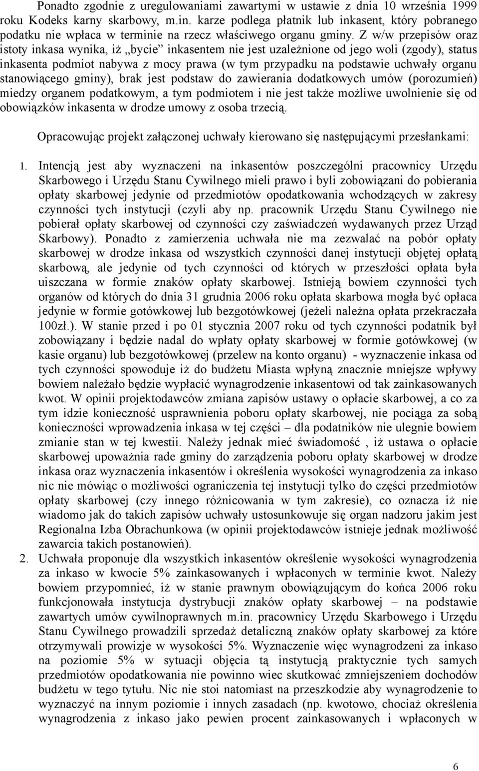 Z w/w przepisów oraz istoty inkasa wynika, iż bycie inkasentem nie jest uzależnione od jego woli (zgody), status inkasenta podmiot nabywa z mocy prawa (w tym przypadku na podstawie uchwały organu