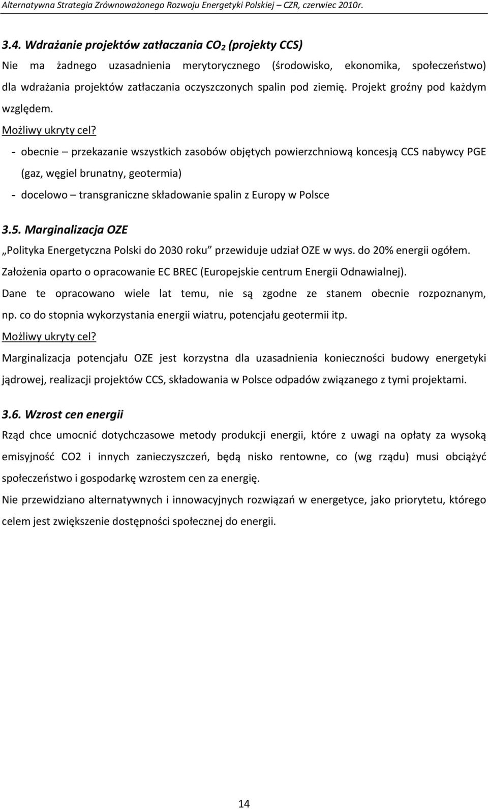 - obecnie przekazanie wszystkich zasobów objętych powierzchniową koncesją CCS nabywcy PGE (gaz, węgiel brunatny, geotermia) - docelowo transgraniczne składowanie spalin z Europy w Polsce 3.5.