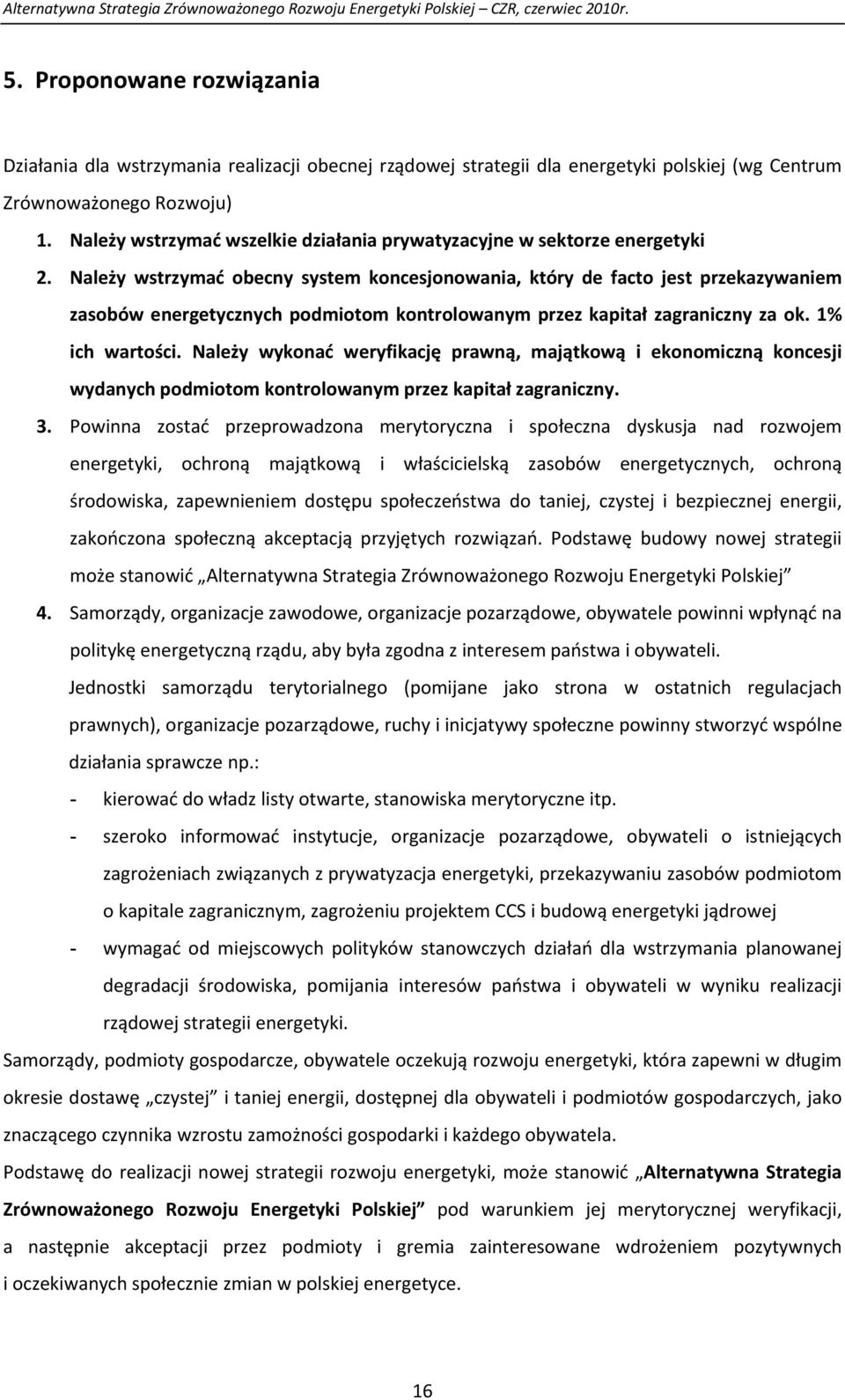 Należy wstrzymać obecny system koncesjonowania, który de facto jest przekazywaniem zasobów energetycznych podmiotom kontrolowanym przez kapitał zagraniczny za ok. 1% ich wartości.