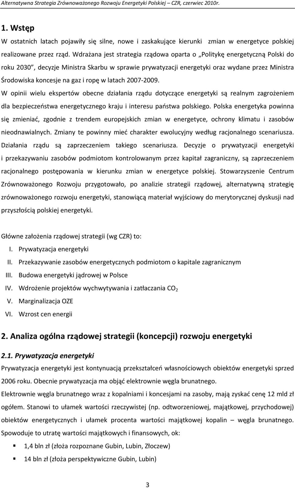 ropę w latach 2007 2009. W opinii wielu ekspertów obecne działania rządu dotyczące energetyki są realnym zagrożeniem dla bezpieczeństwa energetycznego kraju i interesu państwa polskiego.