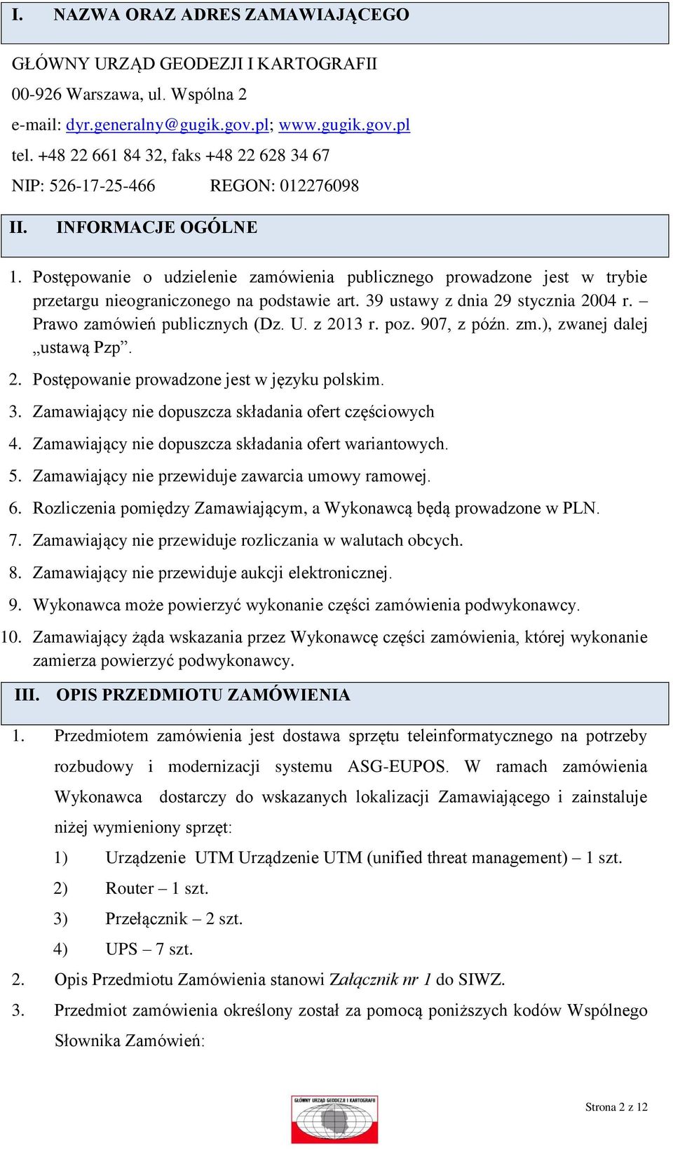 Postępowanie o udzielenie zamówienia publicznego prowadzone jest w trybie przetargu nieograniczonego na podstawie art. 39 ustawy z dnia 29 stycznia 2004 r. Prawo zamówień publicznych (Dz. U. z 2013 r.