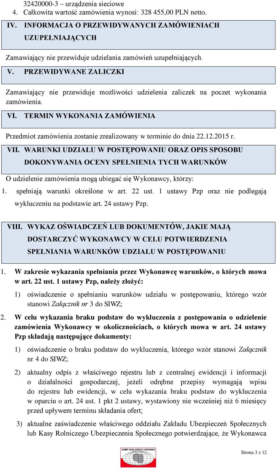 PRZEWIDYWANE ZALICZKI Zamawiający nie przewiduje możliwości udzielenia zaliczek na poczet wykonania zamówienia. VI.