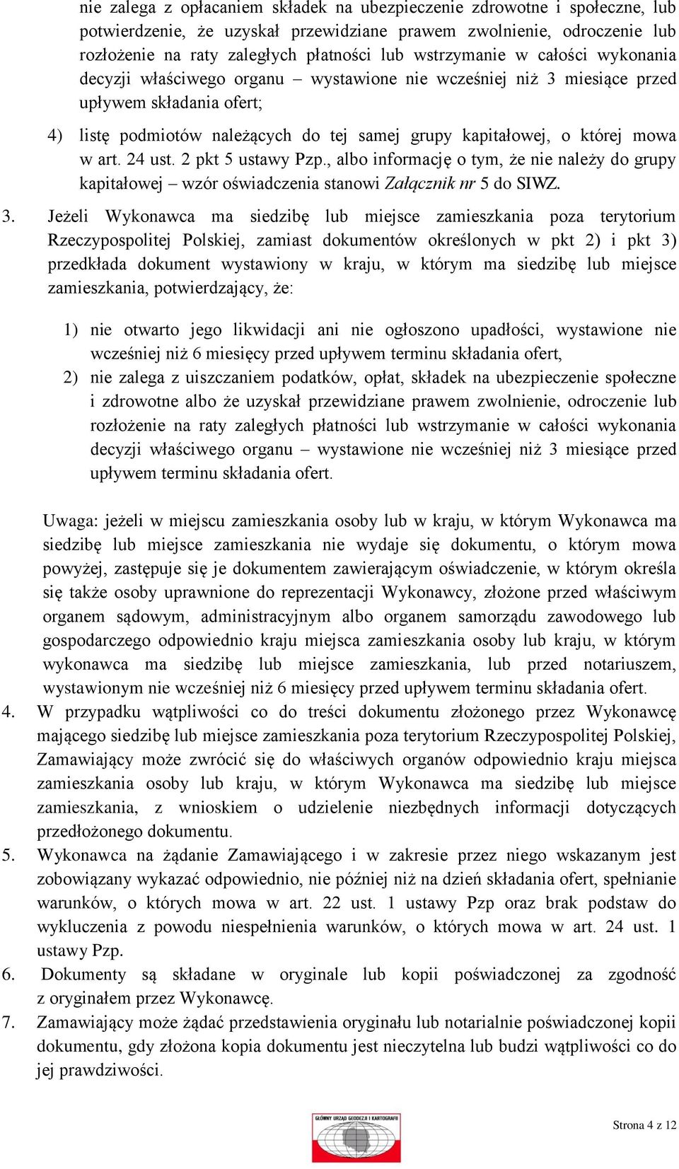 mowa w art. 24 ust. 2 pkt 5 ustawy Pzp., albo informację o tym, że nie należy do grupy kapitałowej wzór oświadczenia stanowi Załącznik nr 5 do SIWZ. 3.