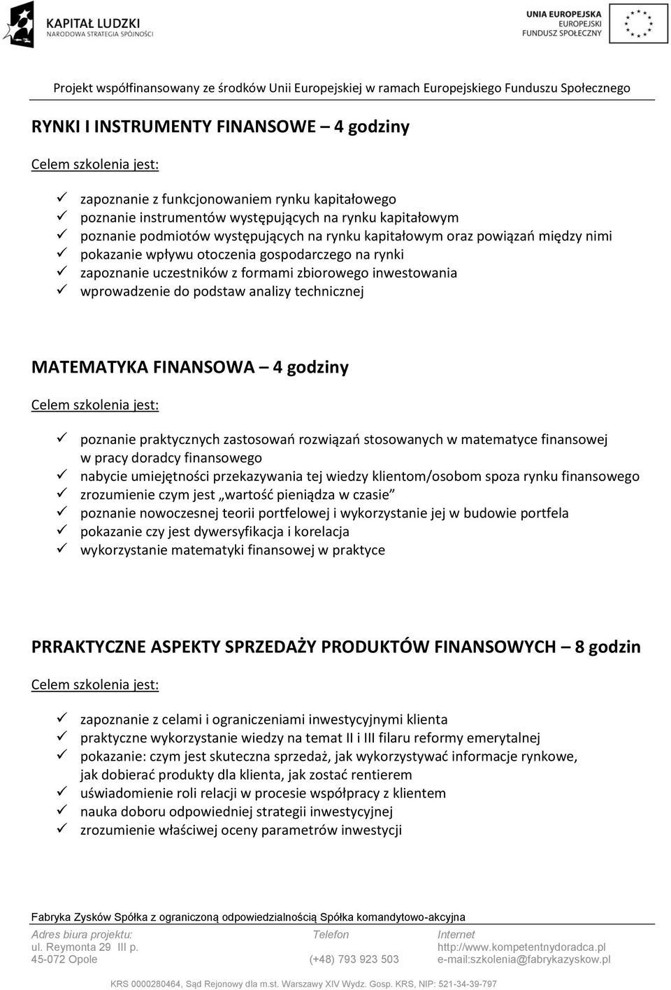 godziny poznanie praktycznych zastosowań rozwiązań stosowanych w matematyce finansowej w pracy doradcy finansowego nabycie umiejętności przekazywania tej wiedzy klientom/osobom spoza rynku