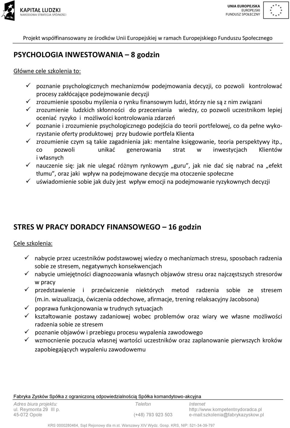 zdarzeń poznanie i zrozumienie psychologicznego podejścia do teorii portfelowej, co da pełne wykorzystanie oferty produktowej przy budowie portfela Klienta zrozumienie czym są takie zagadnienia jak: