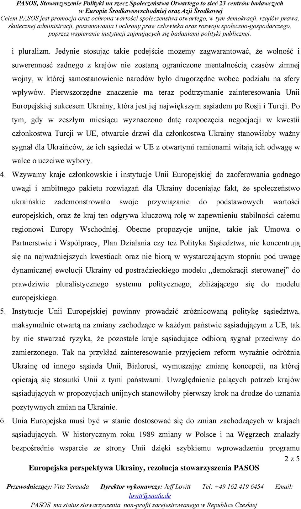 drugorzędne wobec podziału na sfery wpływów. Pierwszorzędne znaczenie ma teraz podtrzymanie zainteresowania Unii Europejskiej sukcesem Ukrainy, która jest jej największym sąsiadem po Rosji i Turcji.