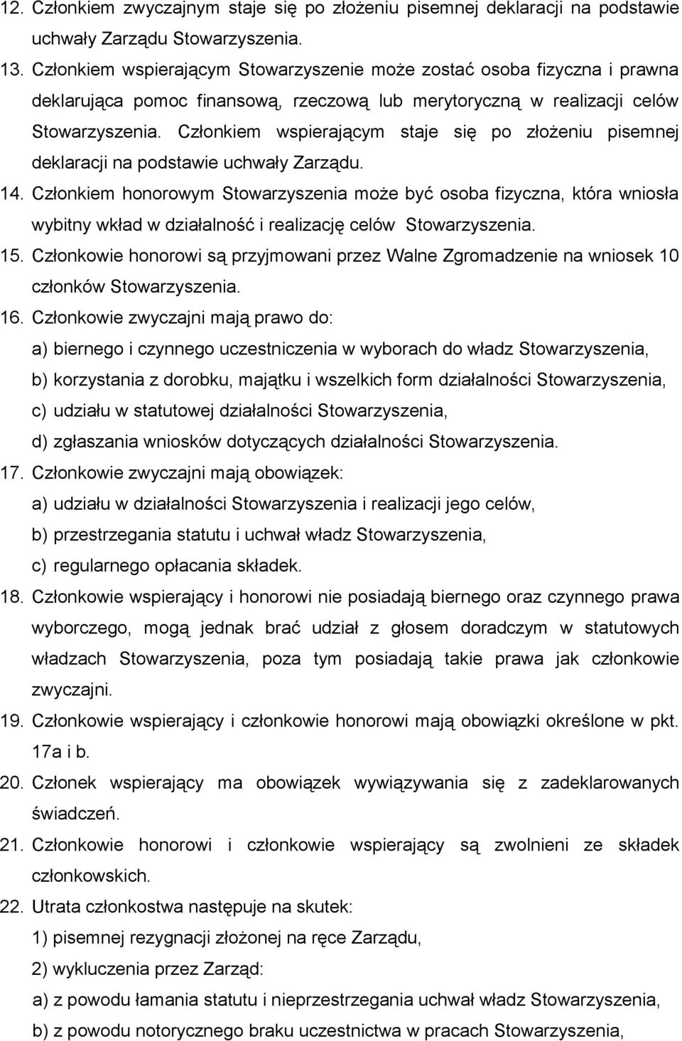 pisemnej deklaracji na podstawie uchwały Zarządu. 14. Członkiem honorowym Stowarzyszenia może być osoba fizyczna, która wniosła wybitny wkład w działalność i realizację celów 15.