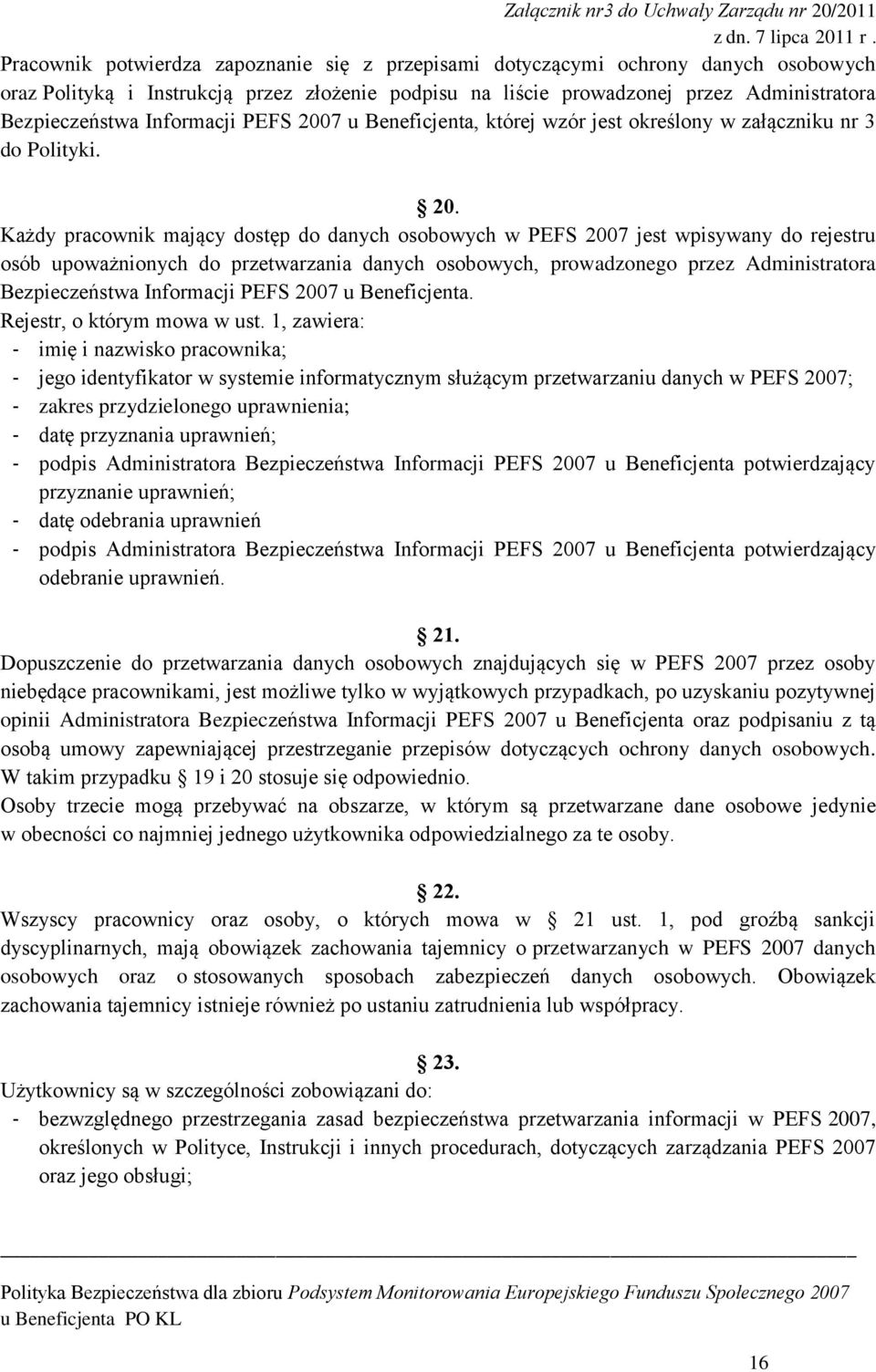 7 u Beneficjenta, której wzór jest określony w załączniku nr 3 do Polityki. 20.