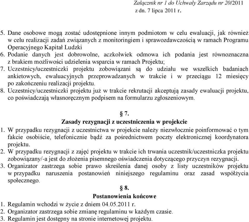 Ludzki 6. Podanie danych jest dobrowolne, aczkolwiek odmowa ich podania jest równoznaczna z brakiem możliwości udzielenia wsparcia w ramach Projektu; 7.