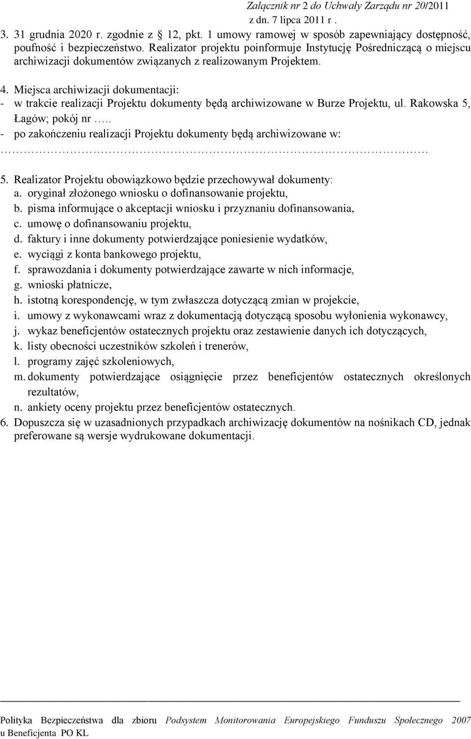 Miejsca archiwizacji dokumentacji: - w trakcie realizacji Projektu dokumenty będą archiwizowane w Burze Projektu, ul. Rakowska 5, Łagów; pokój nr.