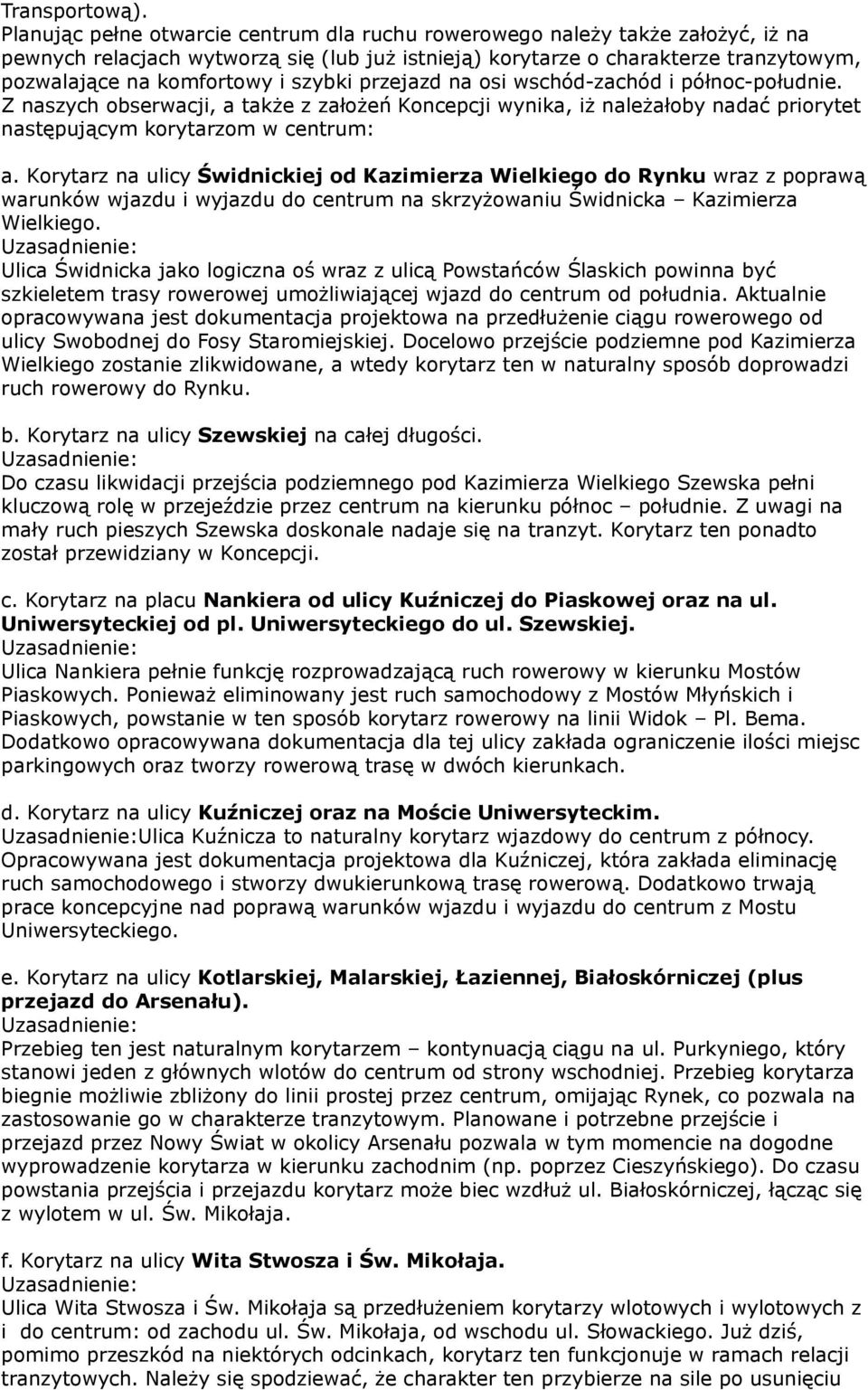 szybki przejazd na osi wschód-zachód i północ-południe. Z naszych obserwacji, a także z założeń Koncepcji wynika, iż należałoby nadać priorytet następującym korytarzom w centrum: a.