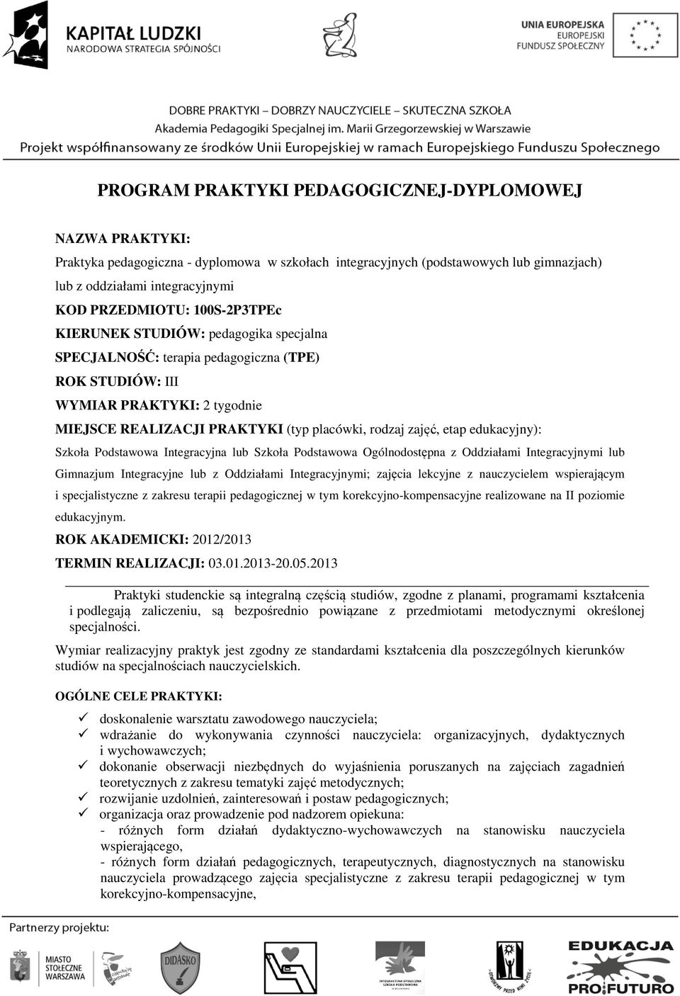 edukacyjny): Szkoła Podstawowa Integracyjna lub Szkoła Podstawowa Ogólnodostępna z Oddziałami Integracyjnymi lub Gimnazjum Integracyjne lub z Oddziałami Integracyjnymi; zajęcia lekcyjne z