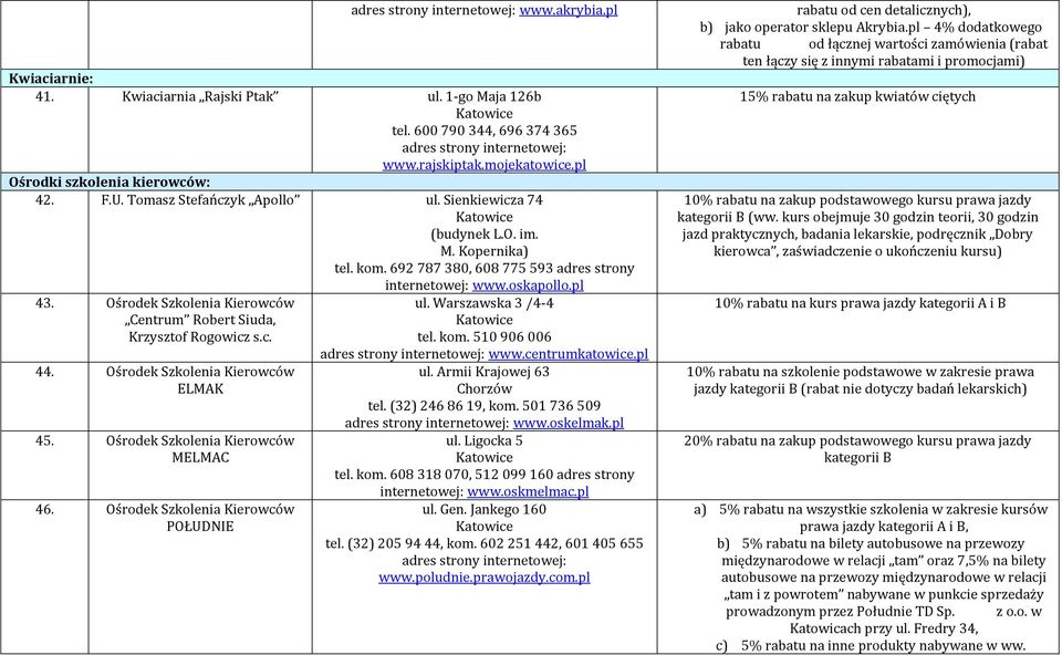 c. 44. Ośrodek Szkolenia Kierowców ELMAK 45. Ośrodek Szkolenia Kierowców MELMAC 46. Ośrodek Szkolenia Kierowców POŁUDNIE internetowej: www.oskapollo.pl ul. Warszawska 3 /4-4 tel. kom. 510 906 006 www.