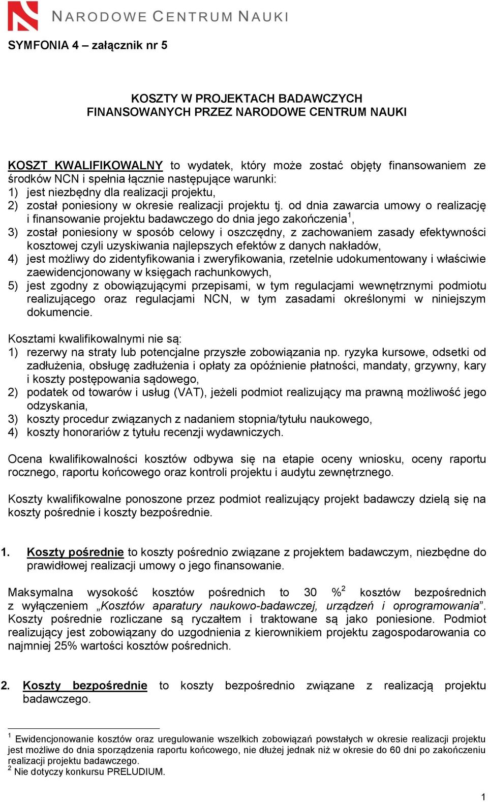 od dnia zawarcia umowy o realizację i finansowanie projektu badawczego do dnia jego zakończenia 1, 3) został poniesiony w sposób celowy i oszczędny, z zachowaniem zasady efektywności kosztowej czyli