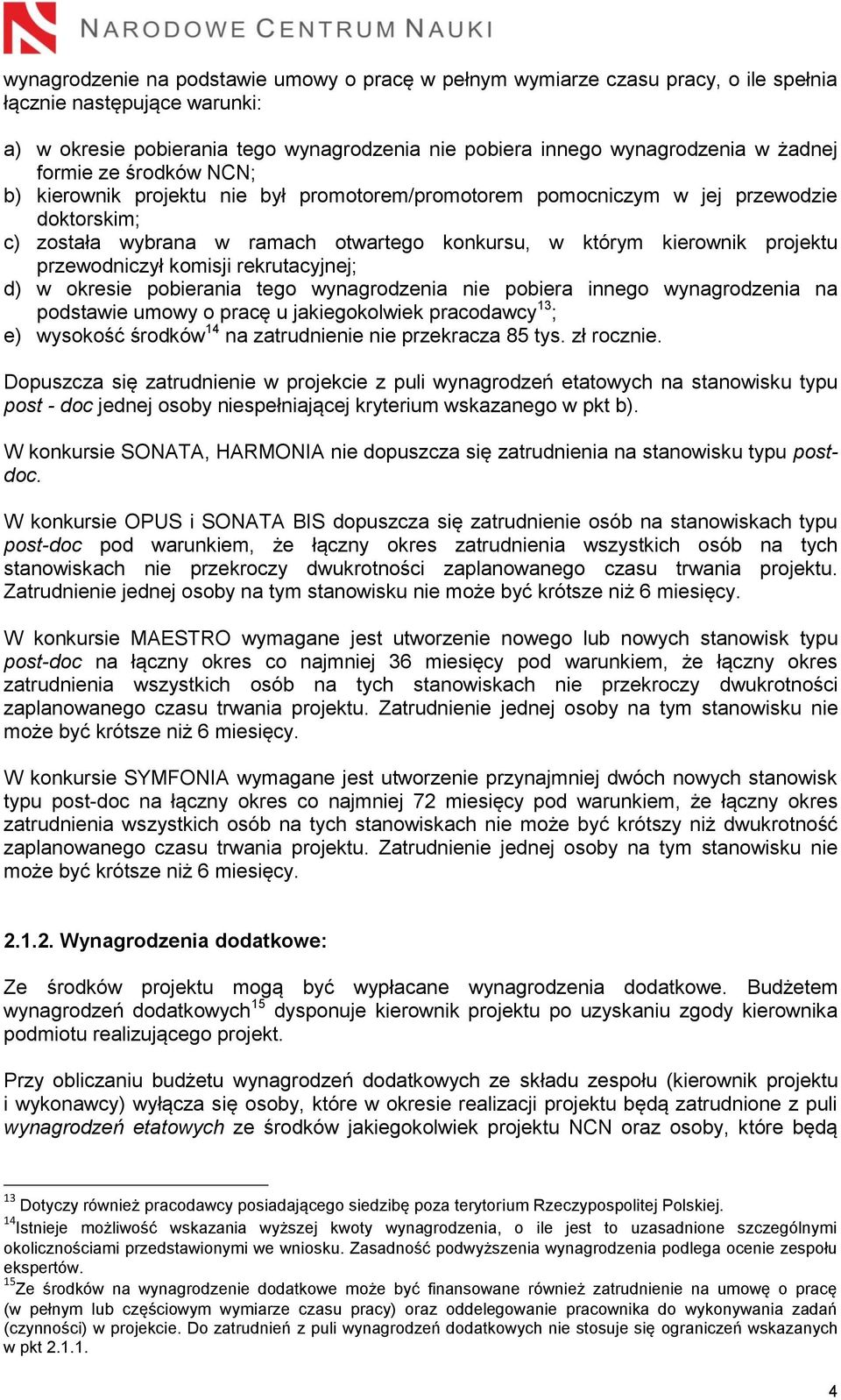 przewodniczył komisji rekrutacyjnej; d) w okresie pobierania tego wynagrodzenia nie pobiera innego wynagrodzenia na podstawie umowy o pracę u jakiegokolwiek pracodawcy 13 ; e) wysokość środków 14 na