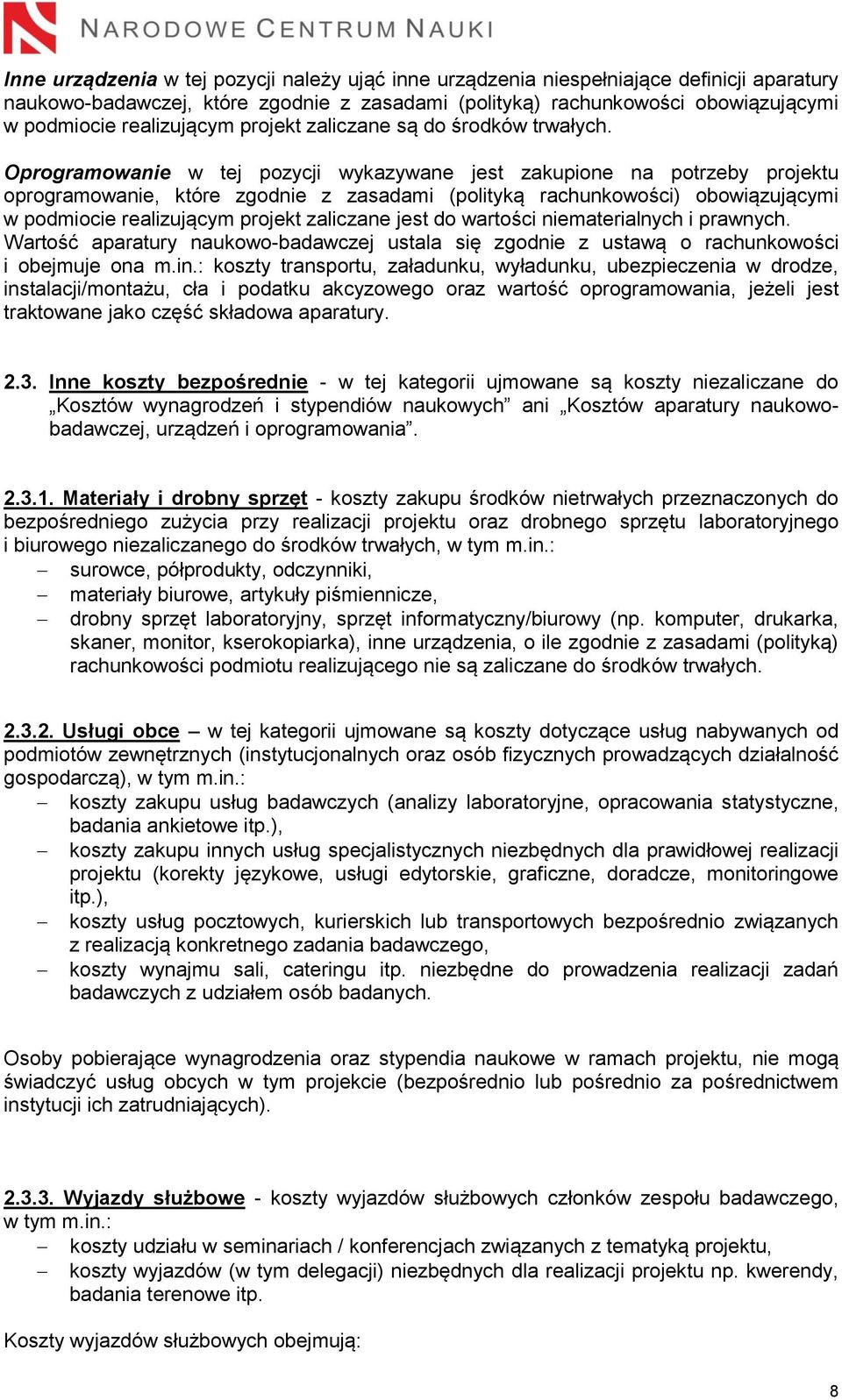 Oprogramowanie w tej pozycji wykazywane jest zakupione na potrzeby projektu oprogramowanie, które zgodnie z zasadami (polityką rachunkowości) obowiązującymi w podmiocie realizującym projekt zaliczane