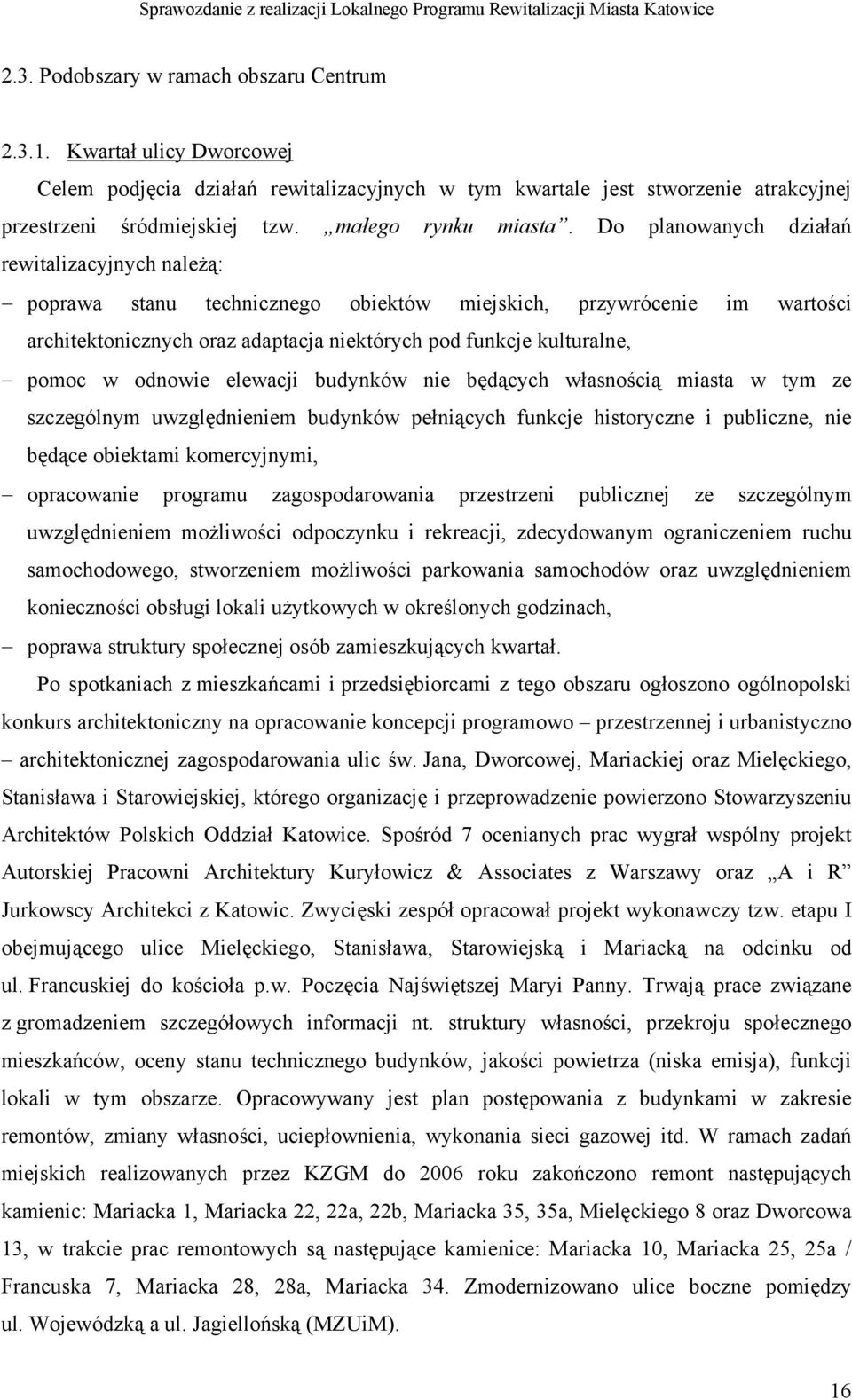 Do planowanych działań rewitalizacyjnych należą: poprawa stanu technicznego obiektów miejskich, przywrócenie im wartości architektonicznych oraz adaptacja niektórych pod funkcje kulturalne, pomoc w