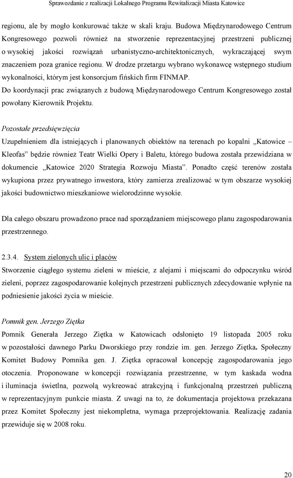 znaczeniem poza granice regionu. W drodze przetargu wybrano wykonawcę wstępnego studium wykonalności, którym jest konsorcjum fińskich firm FINMAP.