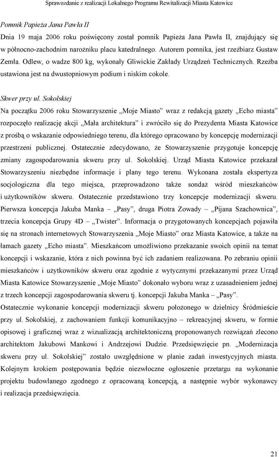 Sokolskiej Na początku 2006 roku Stowarzyszenie Moje Miasto wraz z redakcją gazety Echo miasta rozpoczęło realizację akcji Mała architektura i zwróciło się do Prezydenta Miasta Katowice z prośbą o