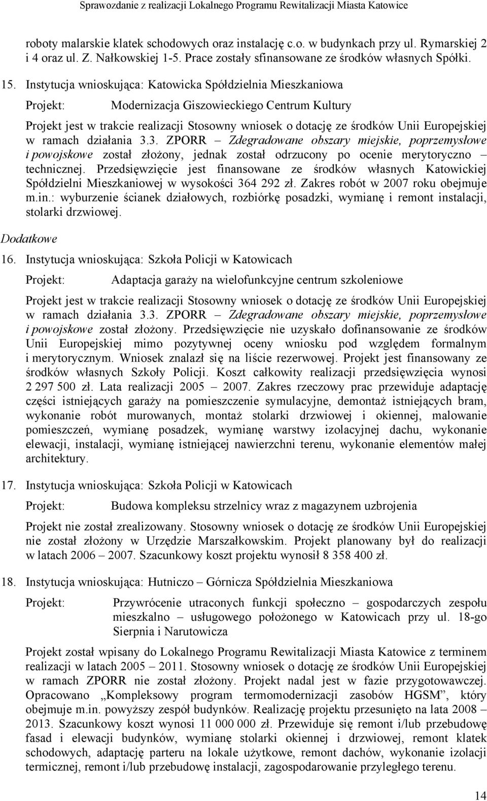 Europejskiej w ramach działania 3.3. ZPORR Zdegradowane obszary miejskie, poprzemysłowe i powojskowe został złożony, jednak został odrzucony po ocenie merytoryczno technicznej.