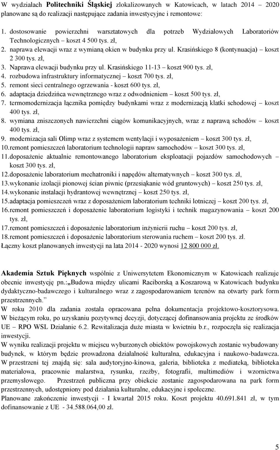 Krasińskiego 8 (kontynuacja) koszt 2 300 tys. zł, 3. Naprawa elewacji budynku przy ul. Krasińskiego 11-13 koszt 900 tys. zł, 4. rozbudowa infrastruktury informatycznej koszt 700 tys. zł, 5.