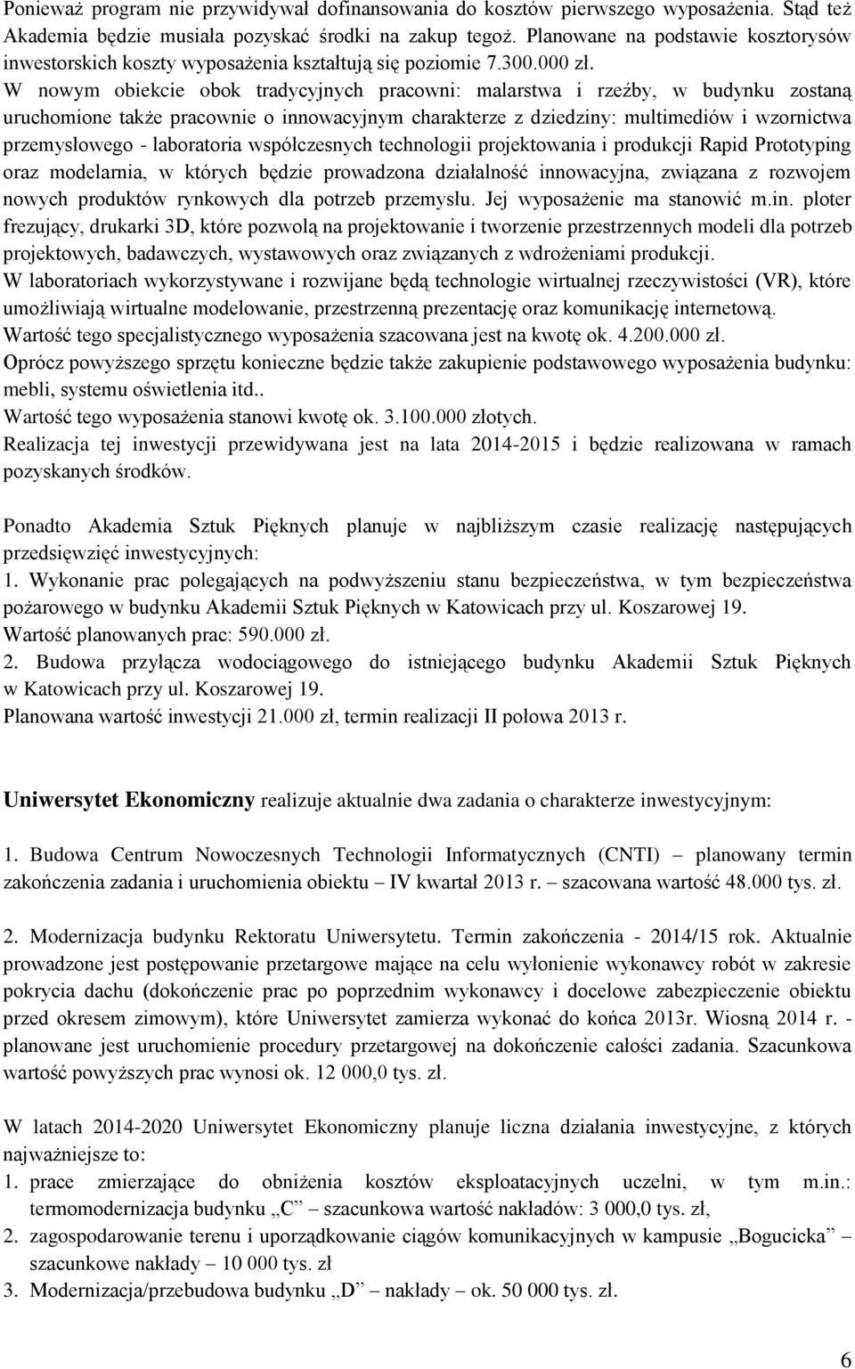 W nowym obiekcie obok tradycyjnych pracowni: malarstwa i rzeźby, w budynku zostaną uruchomione także pracownie o innowacyjnym charakterze z dziedziny: multimediów i wzornictwa przemysłowego -