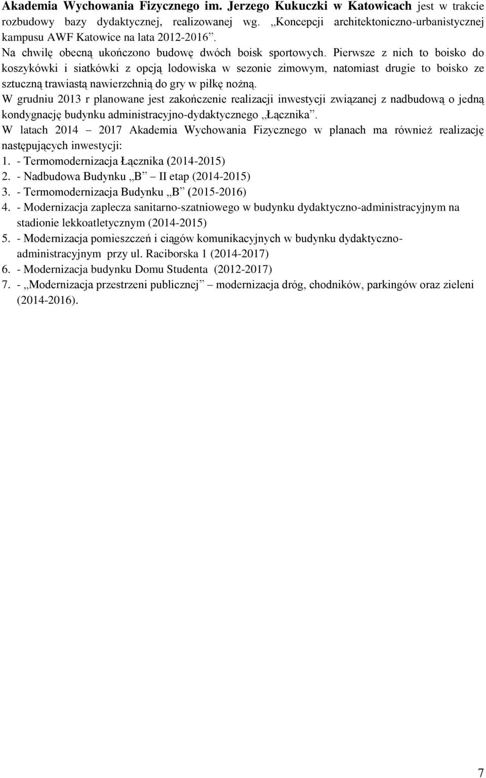 Pierwsze z nich to boisko do koszykówki i siatkówki z opcją lodowiska w sezonie zimowym, natomiast drugie to boisko ze sztuczną trawiastą nawierzchnią do gry w piłkę nożną.