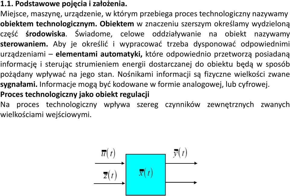 Aby je określić i wypracować trzeba dysponować odpowiednimi urządzeniami elementami automatyki, które odpowiednio przetworzą posiadaną informację i sterując strumieniem energii dostarczanej do