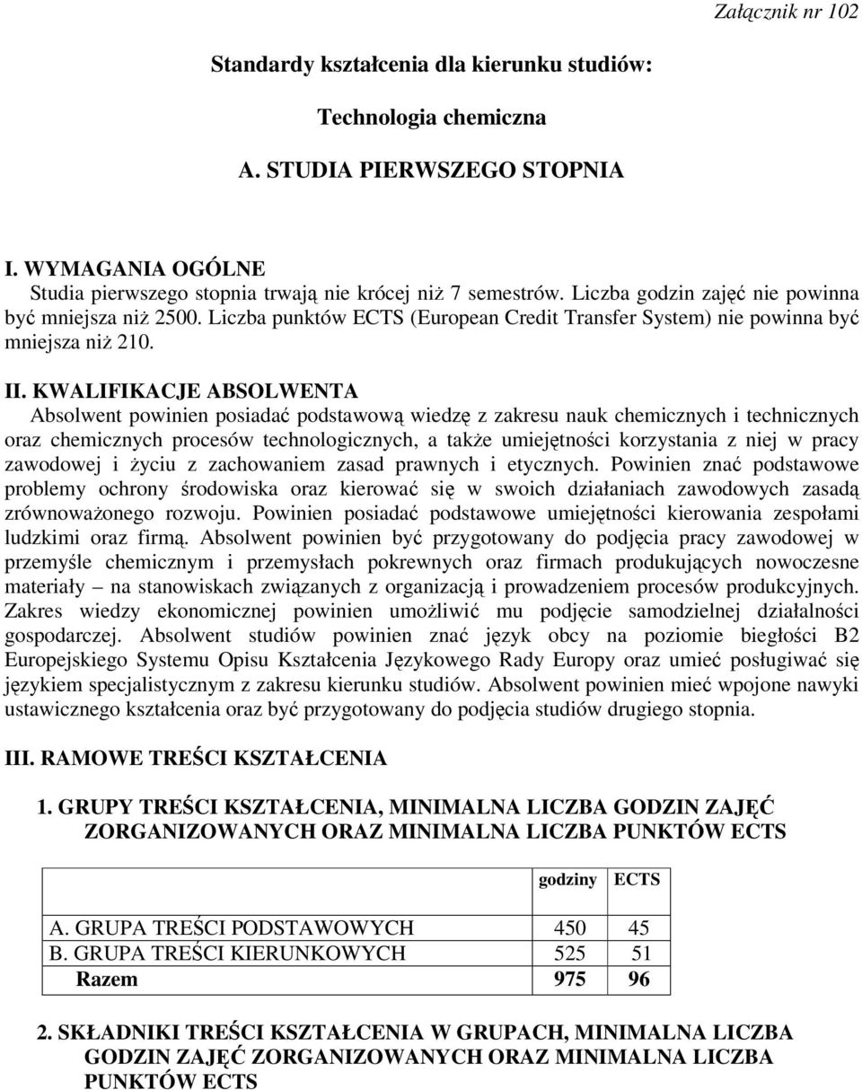 KWALIFIKACJE ABSOLWENTA Absolwent powinien posiada podstawow wiedz z zakresu nauk chemicznych i technicznych oraz chemicznych procesów technologicznych, a take umiejtnoci korzystania z niej w pracy