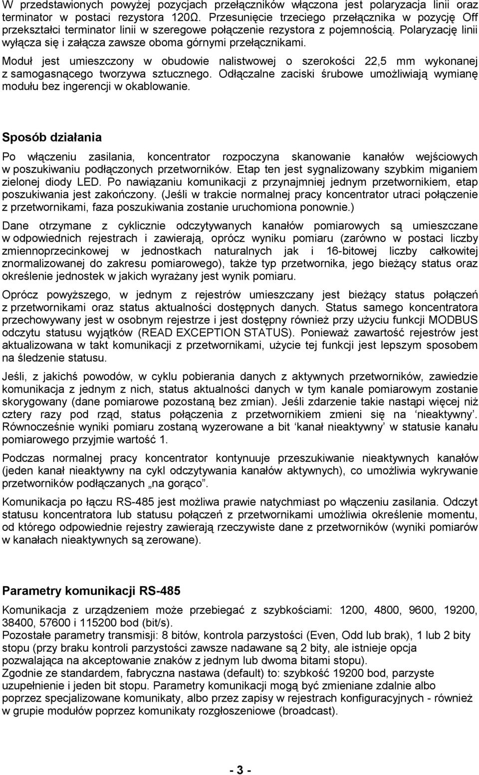 Polaryzację linii wyłącza się i załącza zawsze oboma górnymi przełącznikami. Moduł jest umieszczony w obudowie nalistwowej o szerokości 22,5 mm wykonanej z samogasnącego tworzywa sztucznego.