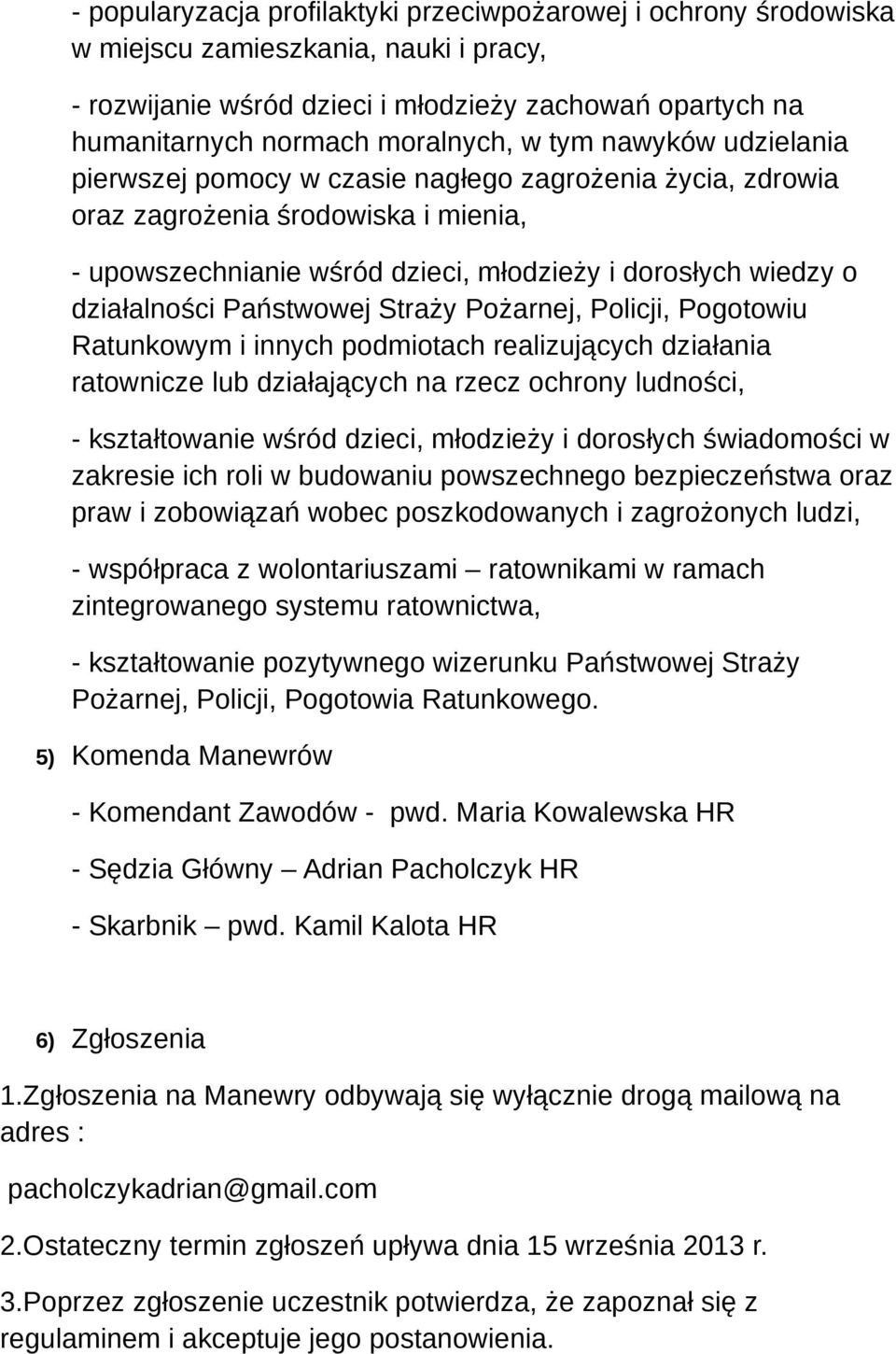 Państwowej Straży Pożarnej, Policji, Pogotowiu Ratunkowym i innych podmiotach realizujących działania ratownicze lub działających na rzecz ochrony ludności, - kształtowanie wśród dzieci, młodzieży i