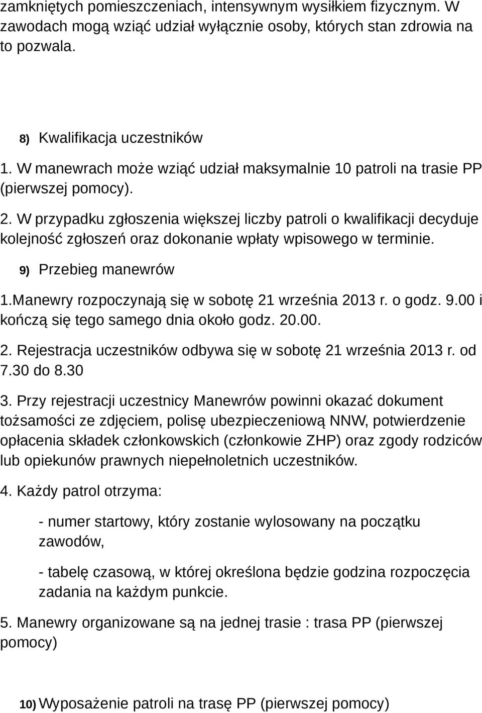 W przypadku zgłoszenia większej liczby patroli o kwalifikacji decyduje kolejność zgłoszeń oraz dokonanie wpłaty wpisowego w terminie. 9) Przebieg manewrów 1.