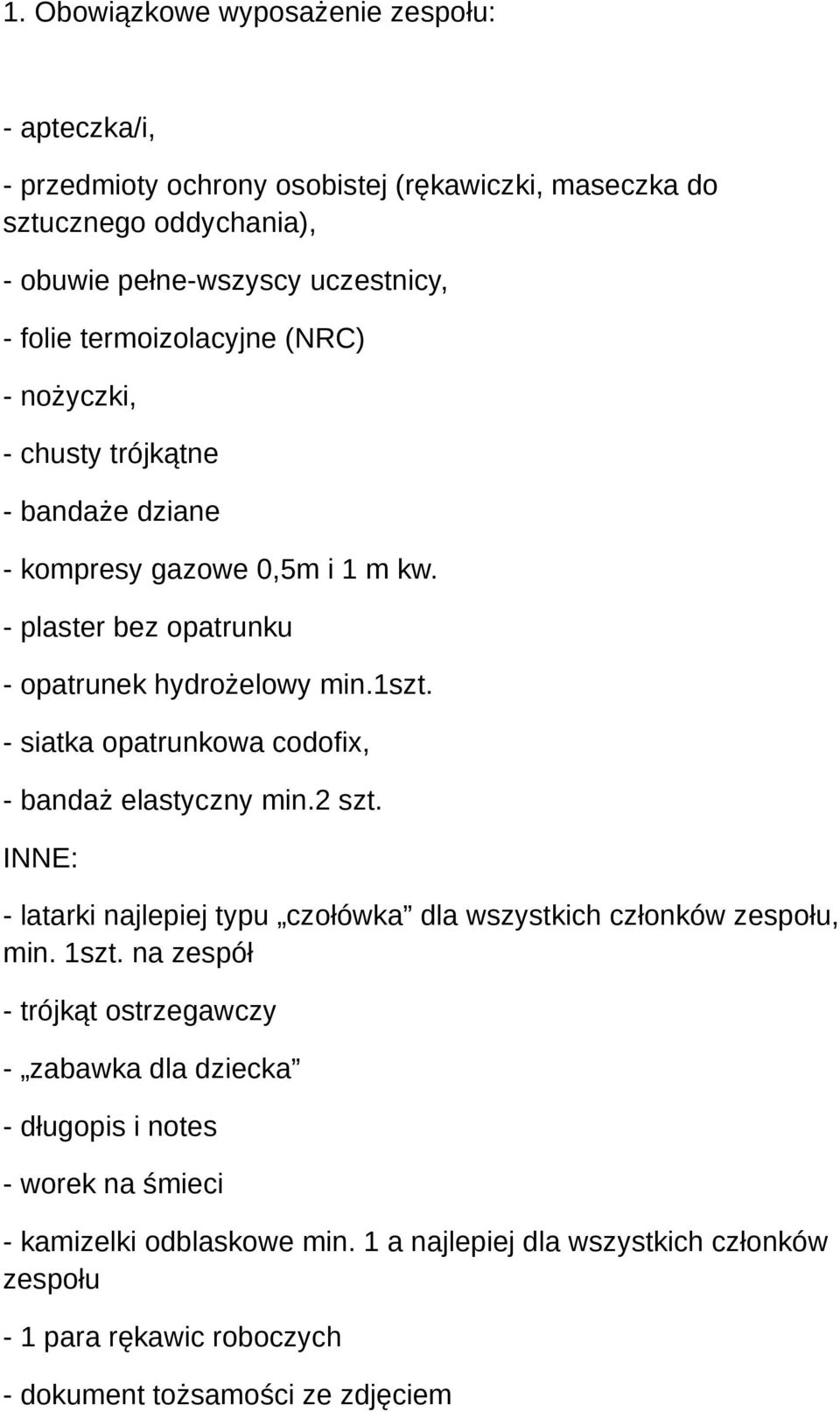 - siatka opatrunkowa codofix, - bandaż elastyczny min.2 szt. INNE: - latarki najlepiej typu czołówka dla wszystkich członków zespołu, min. 1szt.