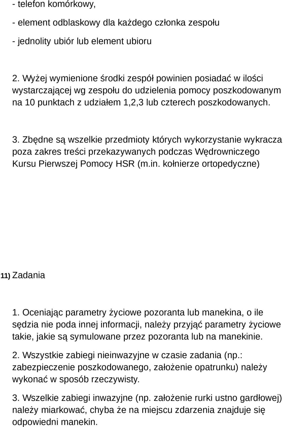 Zbędne są wszelkie przedmioty których wykorzystanie wykracza poza zakres treści przekazywanych podczas Wędrowniczego Kursu Pierwszej Pomocy HSR (m.in. kołnierze ortopedyczne) 11) Zadania 1.