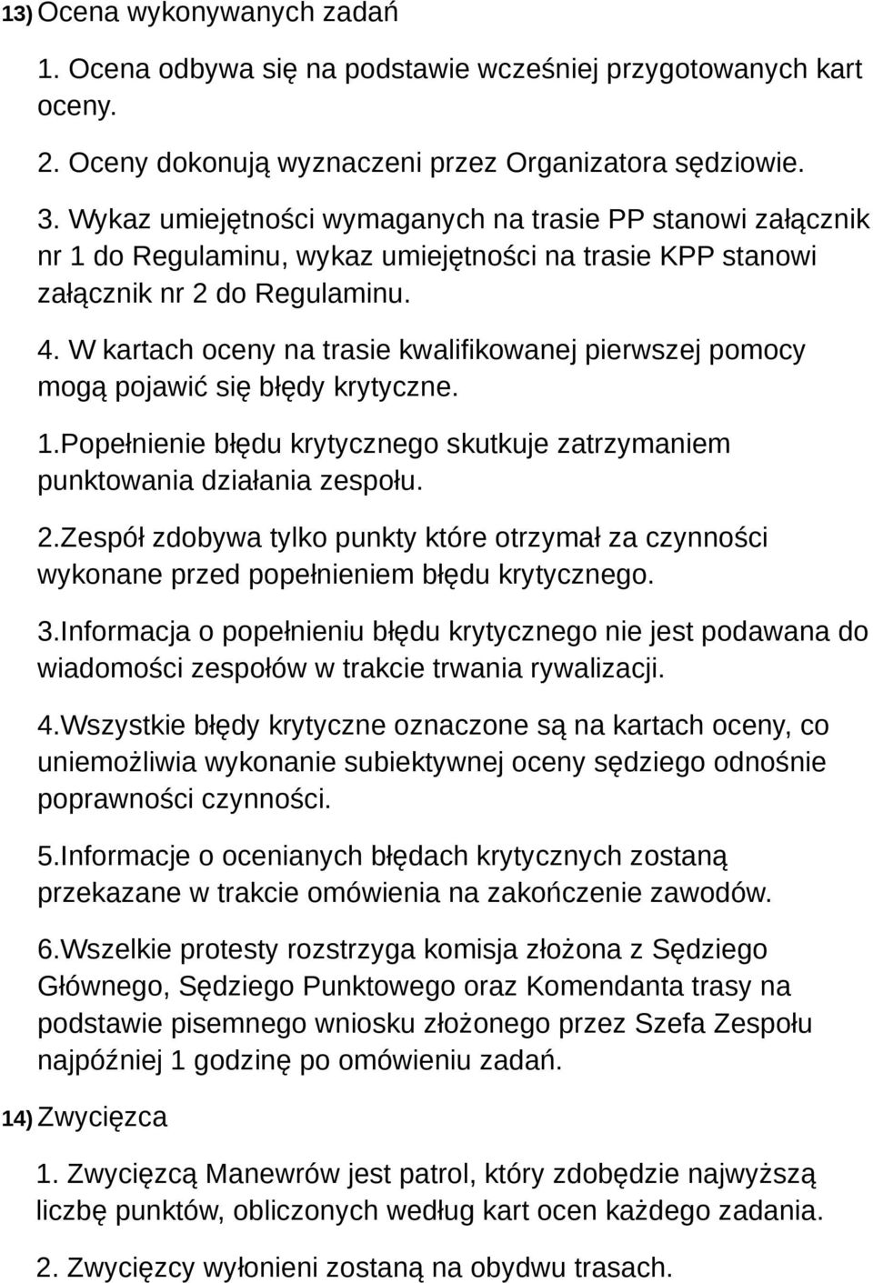 W kartach oceny na trasie kwalifikowanej pierwszej pomocy mogą pojawić się błędy krytyczne. 1.Popełnienie błędu krytycznego skutkuje zatrzymaniem punktowania działania zespołu. 2.