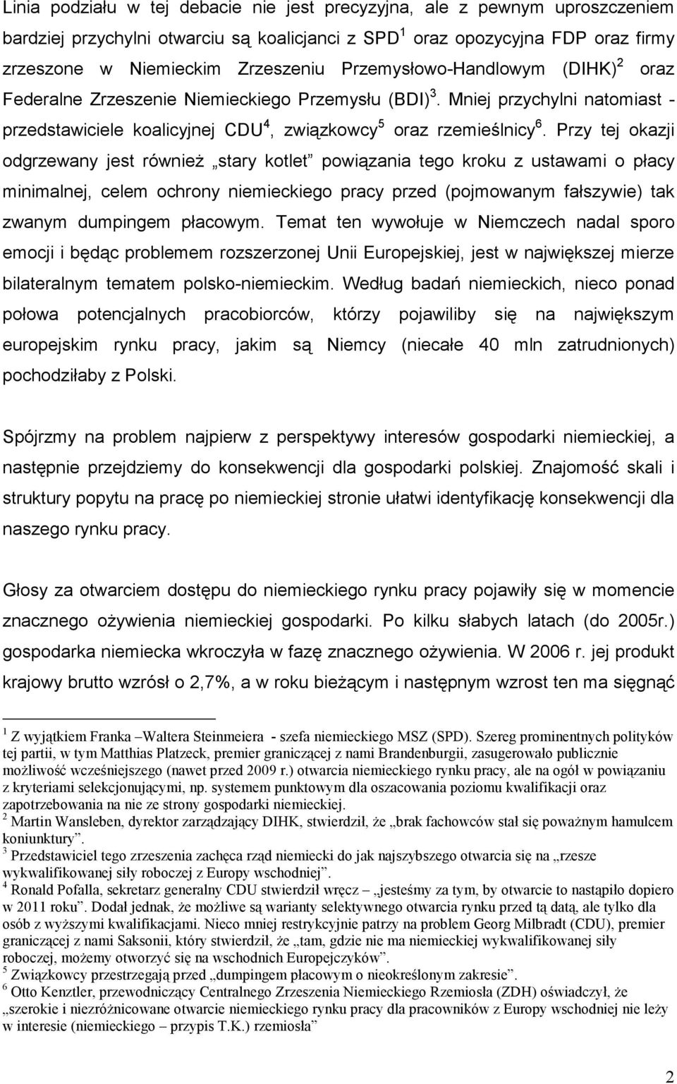 Przy tej okazji odgrzewany jest równieŝ stary kotlet powiązania tego kroku z ustawami o płacy minimalnej, celem ochrony niemieckiego pracy przed (pojmowanym fałszywie) tak zwanym dumpingem płacowym.