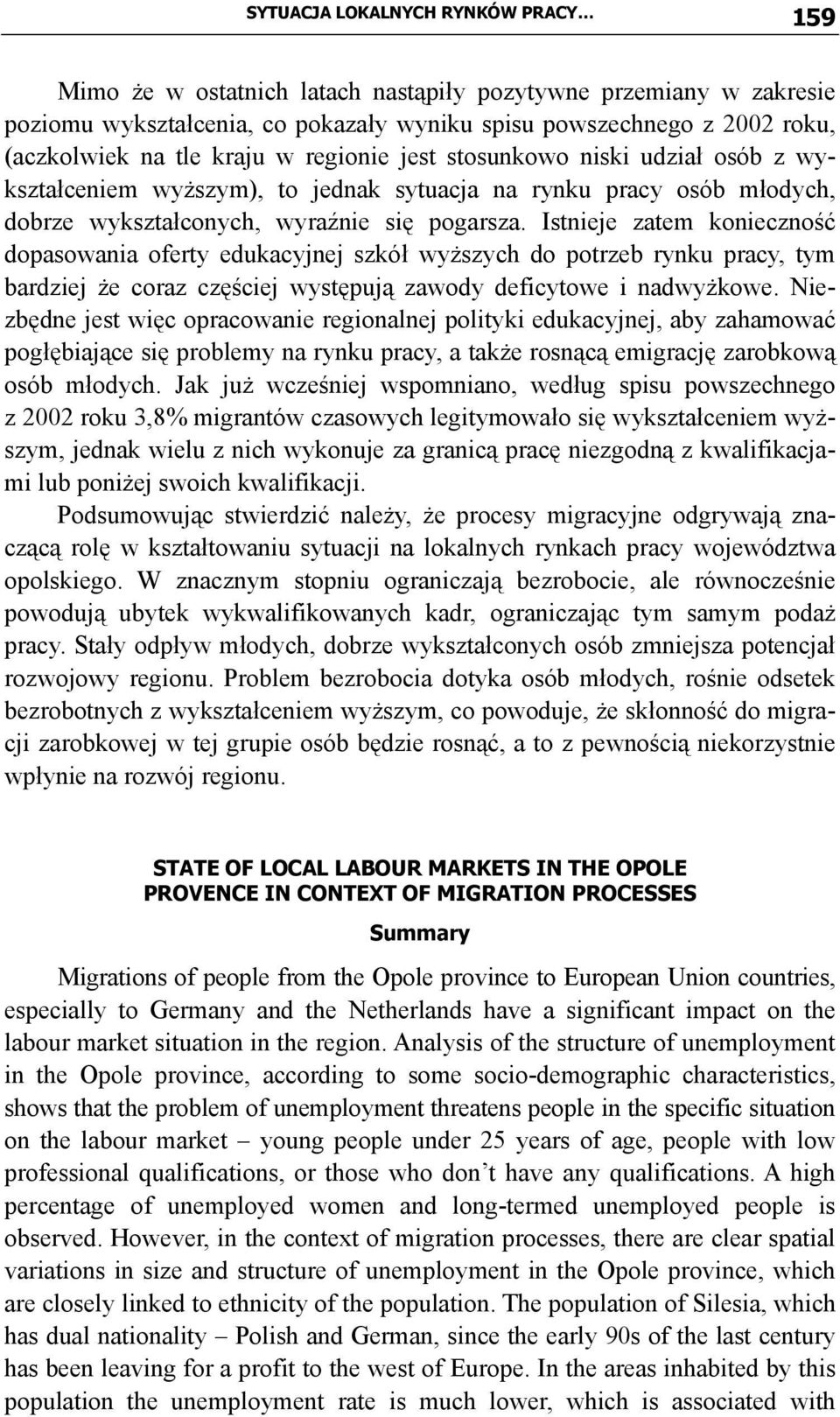 Istnieje zatem konieczność dopasowania oferty edukacyjnej szkół wyższych do potrzeb rynku pracy, tym bardziej że coraz częściej występują zawody deficytowe i nadwyżkowe.