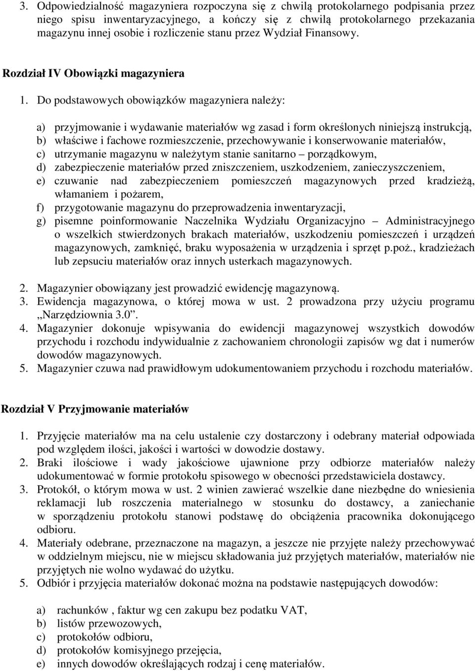 Do podstawowych obowiązków magazyniera należy: a) przyjmowanie i wydawanie materiałów wg zasad i form określonych niniejszą instrukcją, b) właściwe i fachowe rozmieszczenie, przechowywanie i