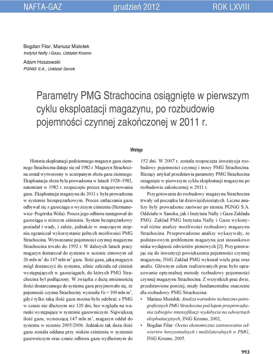 Eksploatacja złoża była prowadzona w latach 1928 1982, natomiast w 1982 r. rozpoczęto proces magazynowania gazu. Eksploatacja magazynu do 211 r. była prowadzona w systemie bezsprężarkowym.